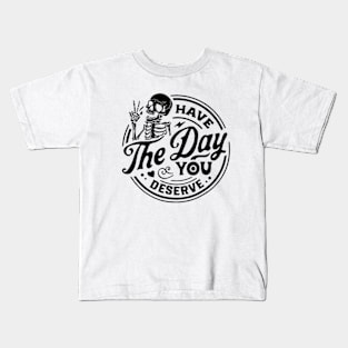 Have The Day You Deserve Shirt, Kindness Gift, Sarcastic Shirts, Motivational Skeleton TShirt, Inspirational Clothes, Motivational Tye Dye Kids T-Shirt